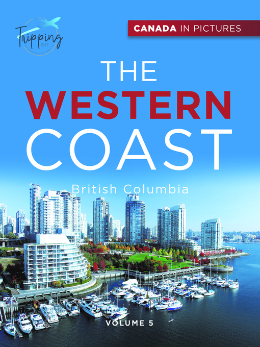 Title details for Canada In Pictures--The Western Coast--Volume 5--British Columbia by Tripping Out - Available